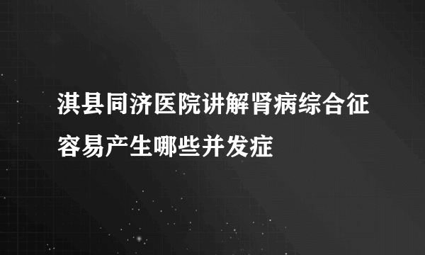 淇县同济医院讲解肾病综合征容易产生哪些并发症