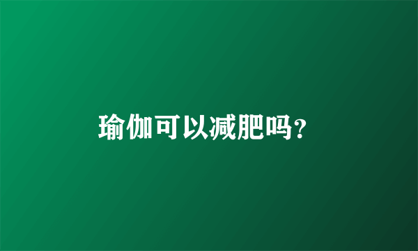 瑜伽可以减肥吗？