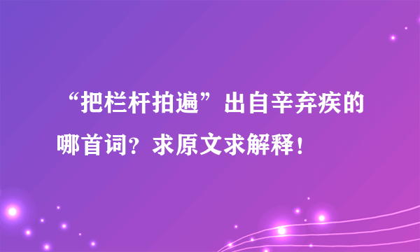 “把栏杆拍遍”出自辛弃疾的哪首词？求原文求解释！