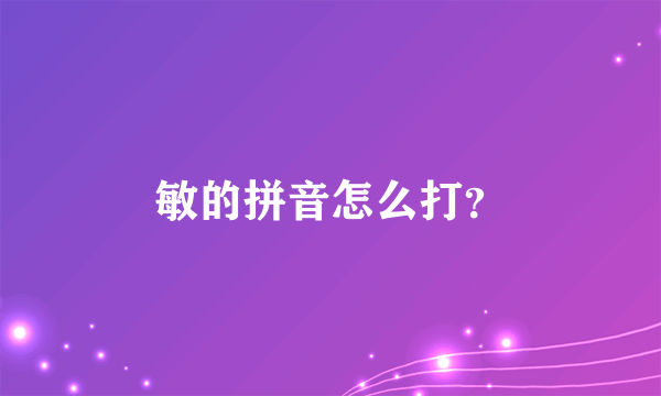 敏的拼音怎么打？