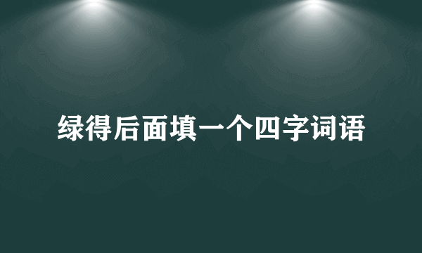 绿得后面填一个四字词语