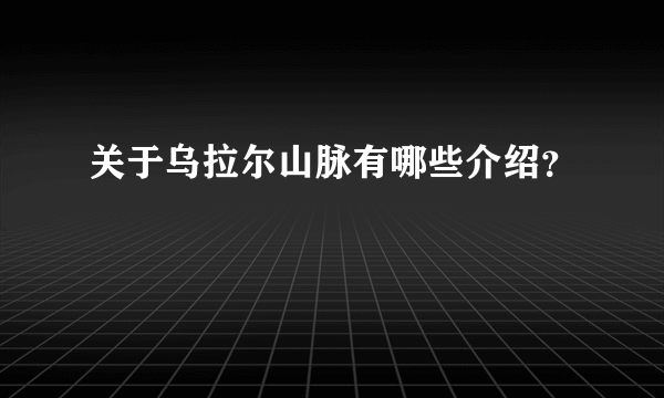 关于乌拉尔山脉有哪些介绍？