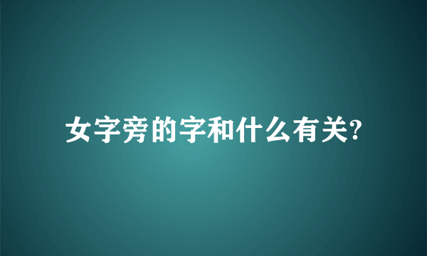 女字旁的字和什么有关?