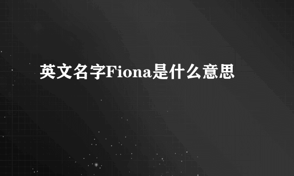 英文名字Fiona是什么意思