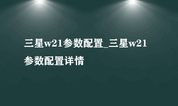 三星w21参数配置_三星w21参数配置详情