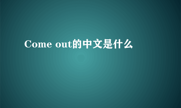 Come out的中文是什么