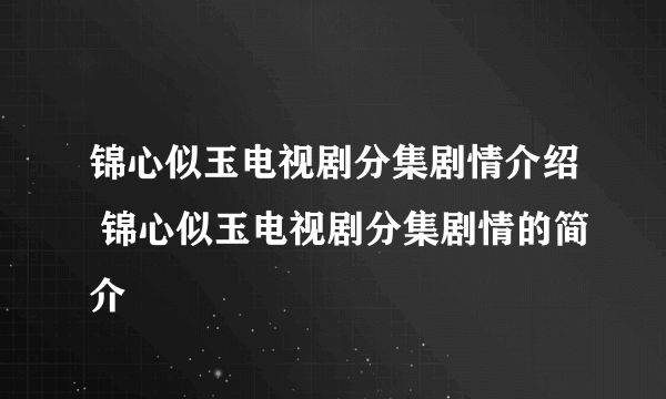 锦心似玉电视剧分集剧情介绍 锦心似玉电视剧分集剧情的简介