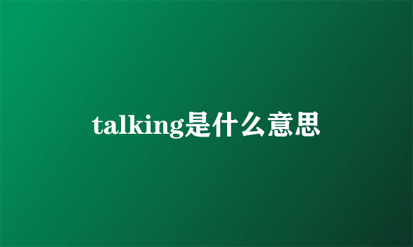 talking是什么意思