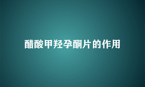 醋酸甲羟孕酮片的作用