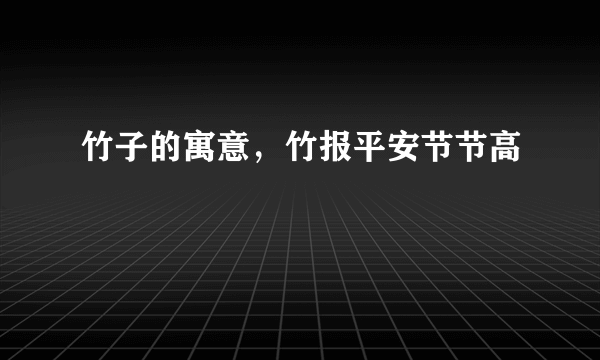 竹子的寓意，竹报平安节节高