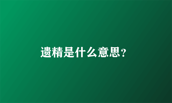 遗精是什么意思？