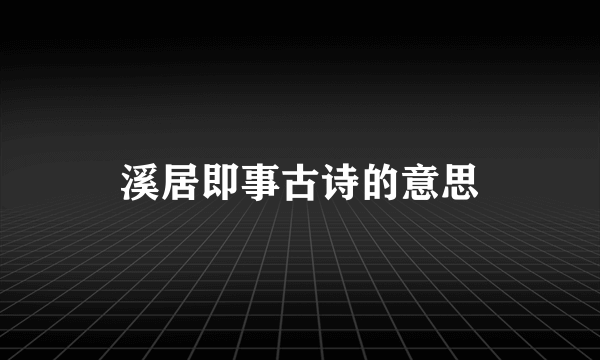 溪居即事古诗的意思