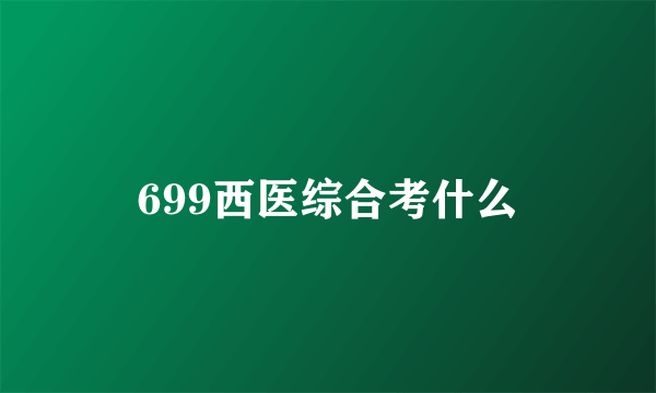 699西医综合考什么