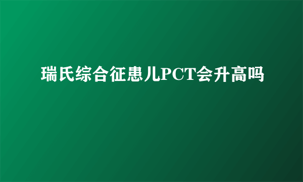 瑞氏综合征患儿PCT会升高吗