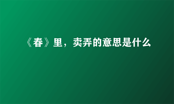 《春》里，卖弄的意思是什么