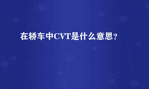 在轿车中CVT是什么意思？