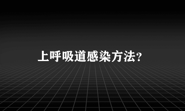 上呼吸道感染方法？