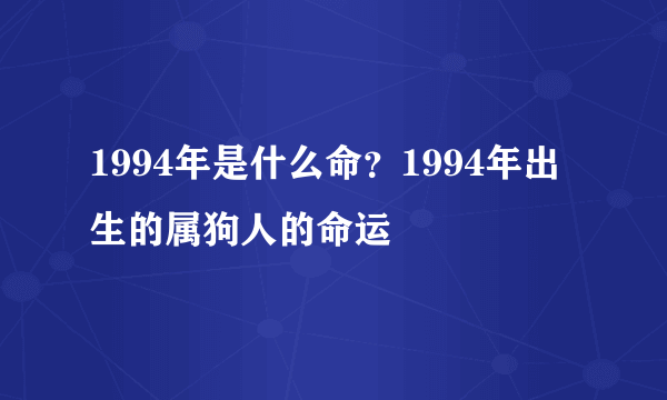 1994年是什么命？1994年出生的属狗人的命运