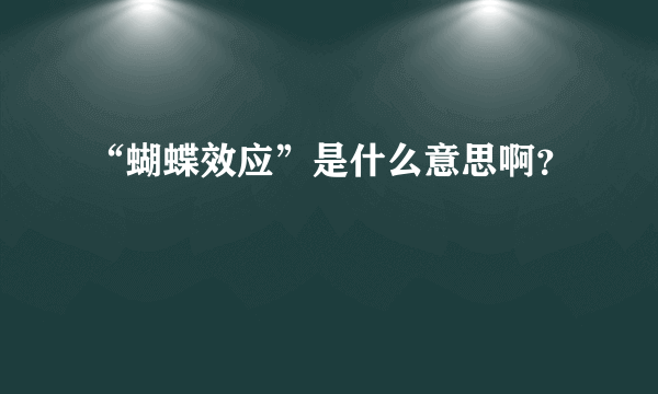 “蝴蝶效应”是什么意思啊？