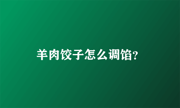 羊肉饺子怎么调馅？