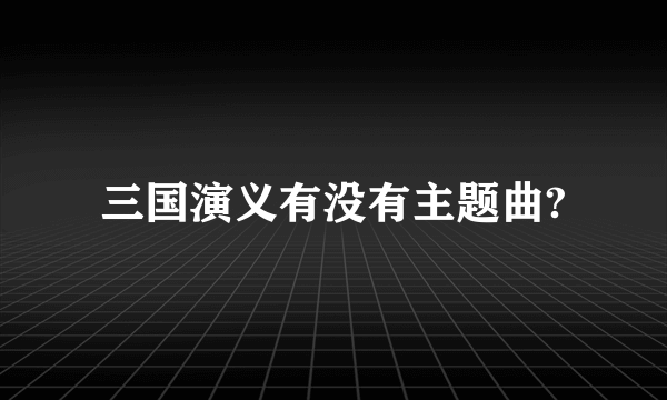 三国演义有没有主题曲?