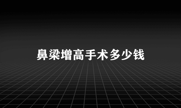 鼻梁增高手术多少钱