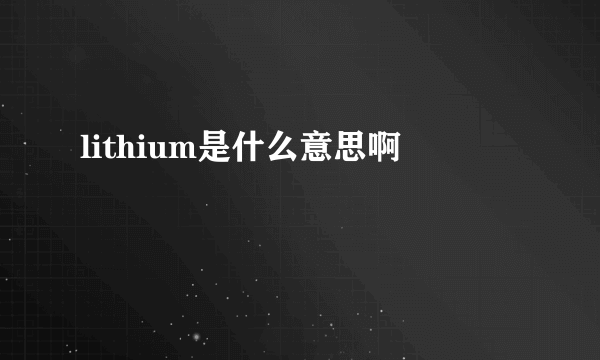 lithium是什么意思啊