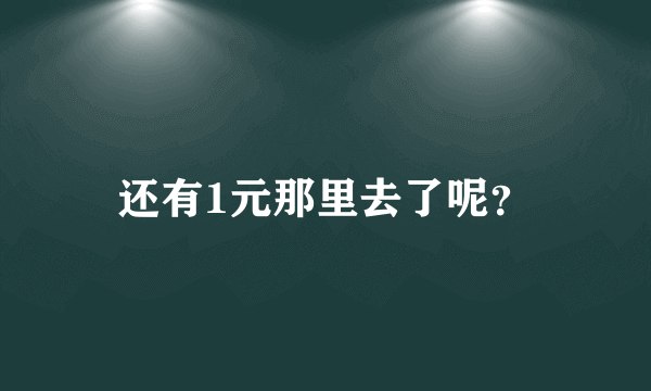 还有1元那里去了呢？