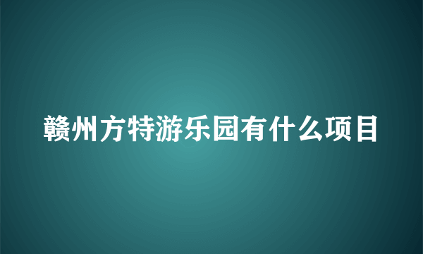 赣州方特游乐园有什么项目