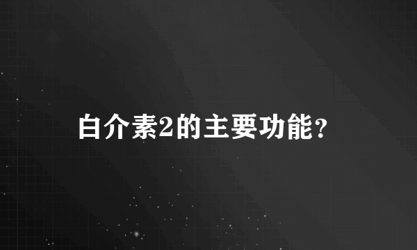 白介素2的主要功能？