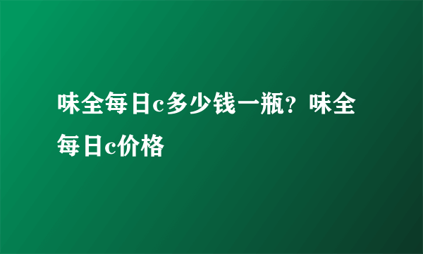 味全每日c多少钱一瓶？味全每日c价格