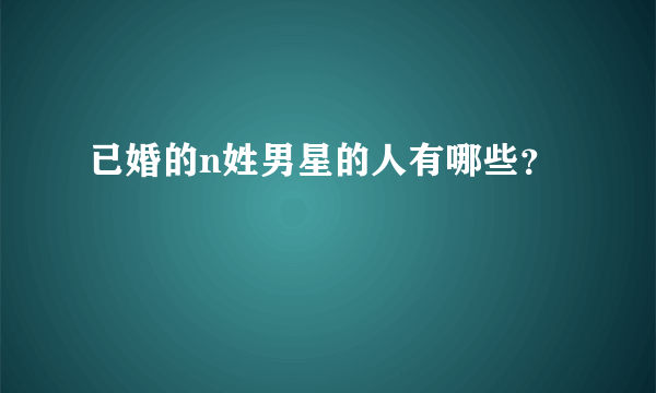 已婚的n姓男星的人有哪些？