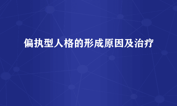 偏执型人格的形成原因及治疗