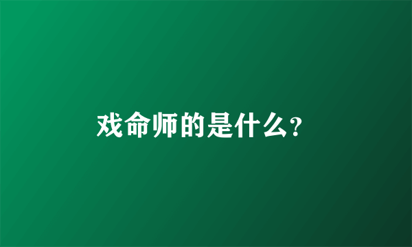 戏命师的是什么？