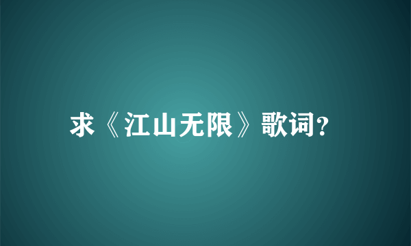 求《江山无限》歌词？