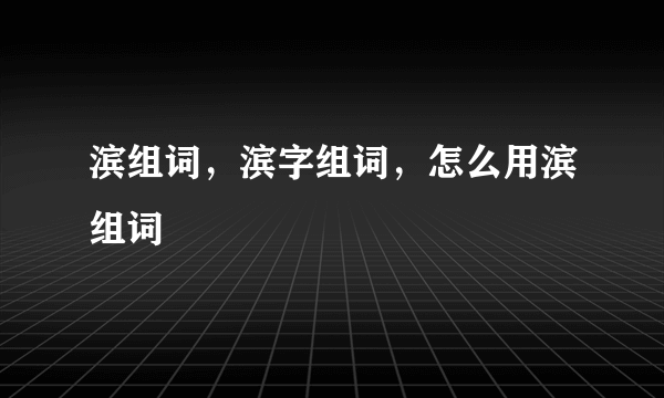 滨组词，滨字组词，怎么用滨组词