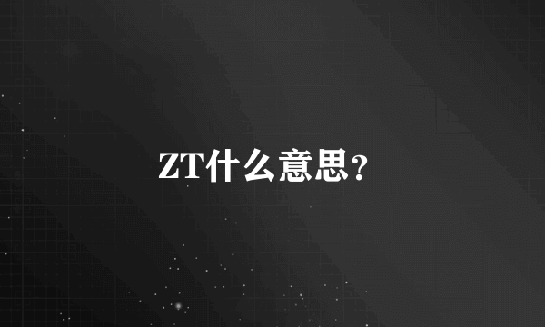 ZT什么意思？