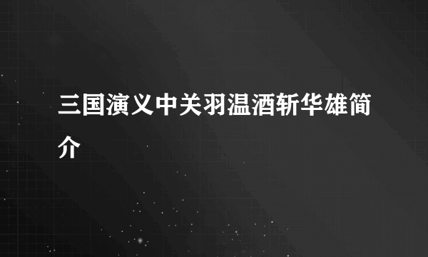 三国演义中关羽温酒斩华雄简介