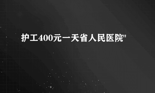 护工400元一天省人民医院