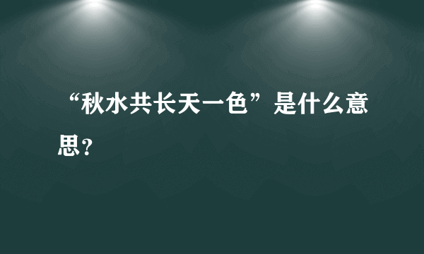 “秋水共长天一色”是什么意思？