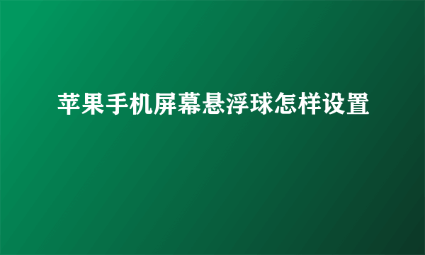 苹果手机屏幕悬浮球怎样设置