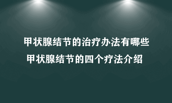 甲状腺结节的治疗办法有哪些 甲状腺结节的四个疗法介绍