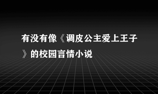 有没有像《调皮公主爱上王子》的校园言情小说