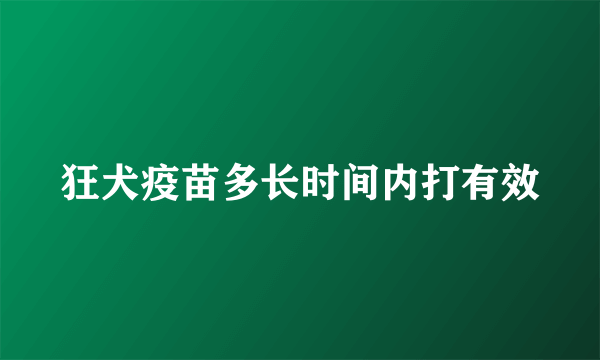 狂犬疫苗多长时间内打有效