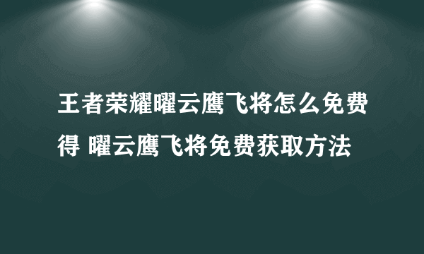 王者荣耀曜云鹰飞将怎么免费得 曜云鹰飞将免费获取方法