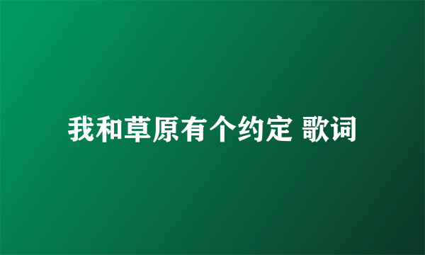 我和草原有个约定 歌词