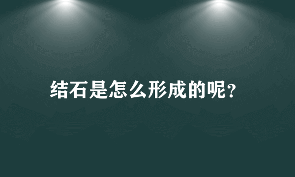 结石是怎么形成的呢？