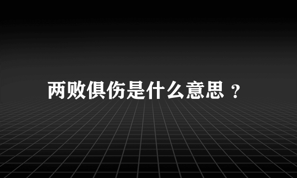 两败俱伤是什么意思 ？