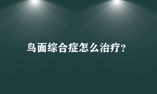 鸟面综合症怎么治疗？