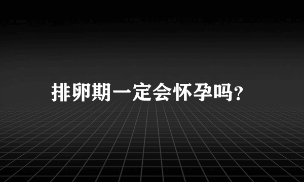 排卵期一定会怀孕吗？